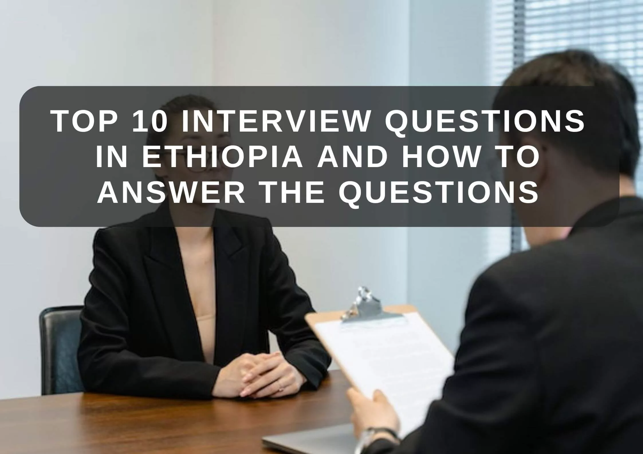 Top 10 Interview Questions in Ethiopia And How To Answer the Questions