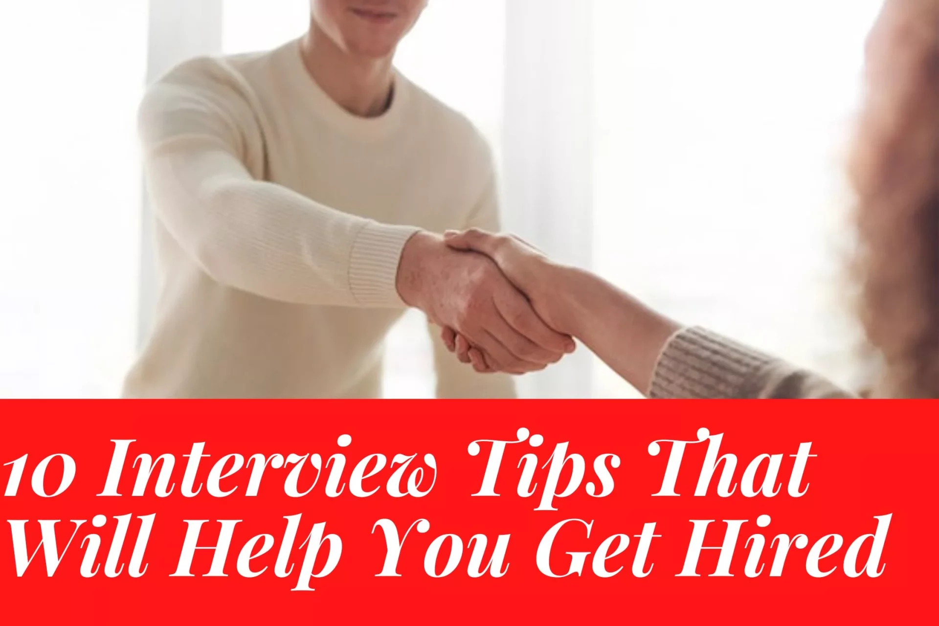 10 Interview Tips That Will Help You Get Hired