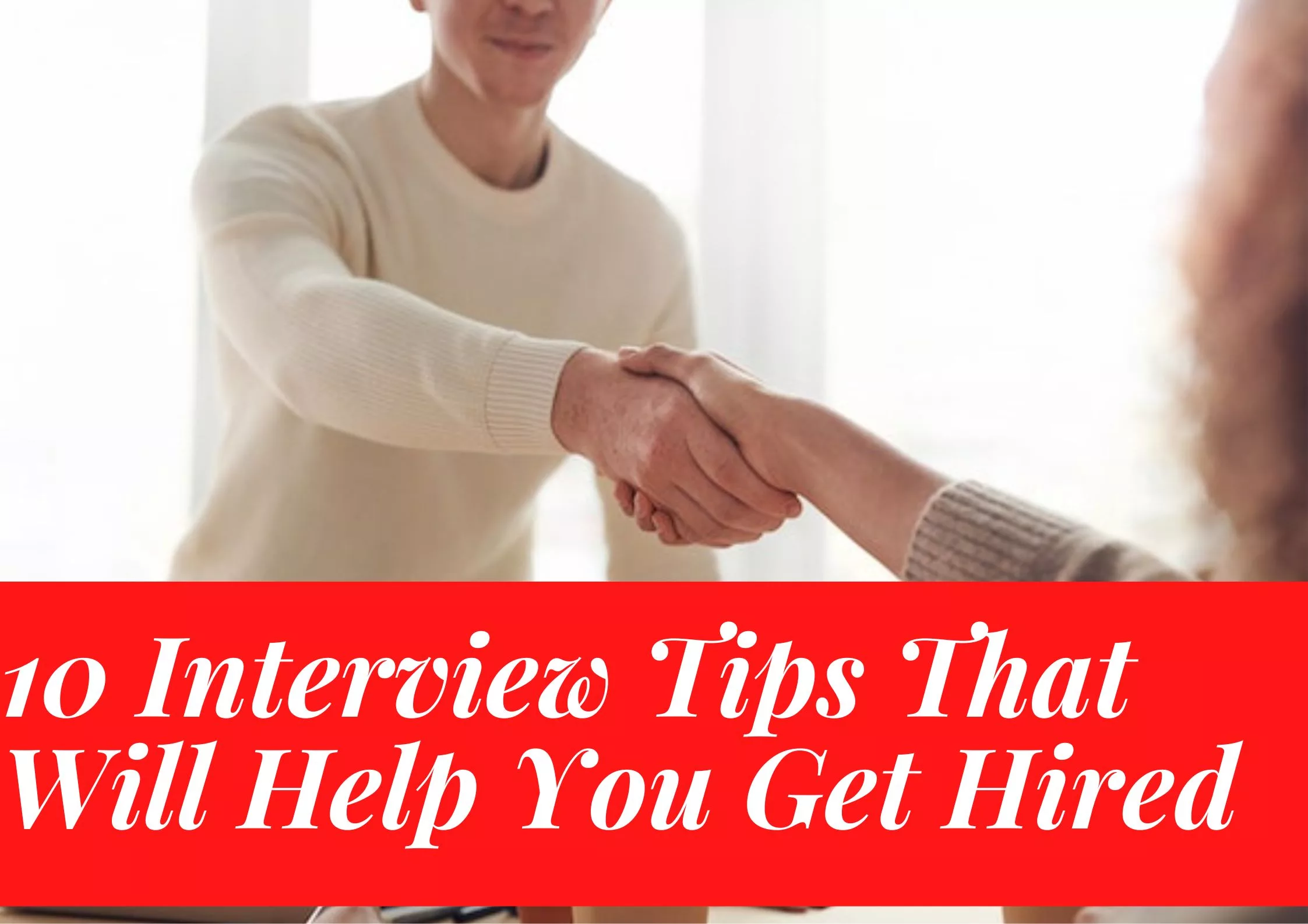 10 Interview Tips That Will Help You Get Hired